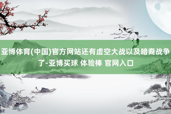 亚博体育(中国)官方网站还有虚空大战以及暗裔战争了-亚博买球 体验棒 官网入口